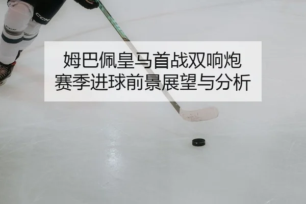 mu-ba-pei-huang-ma-shou-zhan-shuang-xiang-pao-sai-ji-jin-qiu-qian-jing-zhan-wang-yu-fen-xi-2-391.jpg